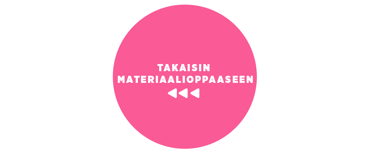 Pinkki ympyrä tekstillä 'TAKAISIN MATERIAALIOPPAASEEN' ja kolme vasemmalle osoittavaa nuolta.
